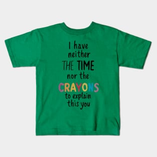 i have neither the time nor the crayons to explain this to you Kids T-Shirt